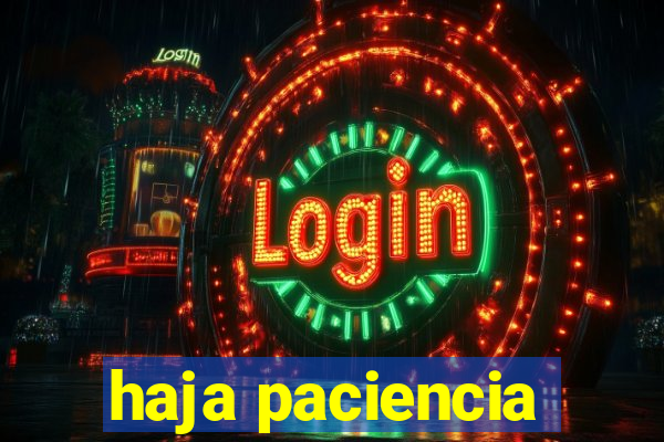 haja paciencia